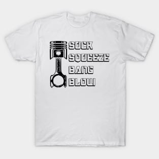 Suck, squeeze, bang, blow piston T-Shirt